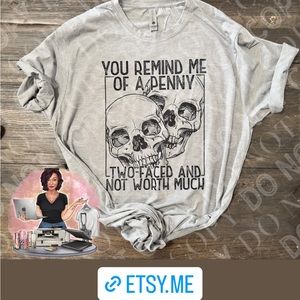 You remind me of a penny, two faced and not worth much T-Shirt: Women’s